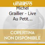 Michel Graillier - Live Au Petit Opportun cd musicale di Michel Graillier