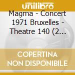 Magma - Concert 1971 Bruxelles - Theatre 140 (2 Cd) cd