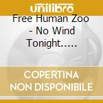 Free Human Zoo - No Wind Tonight.. -Digi- (2 Cd)