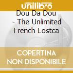 Dou Da Dou - The Unlimited French Lostca cd musicale di Artisti Vari