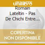 Romain Lateltin - Pas De Chichi Entre Nous cd