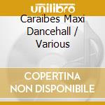 Caraibes Maxi Dancehall / Various cd