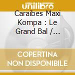 Caraibes Maxi Kompa : Le Grand Bal / Various cd