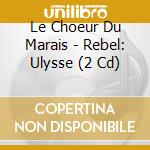 Le Choeur Du Marais - Rebel: Ulysse (2 Cd) cd