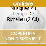 Musiques Au Temps De Richelieu (2 Cd) cd musicale di V/C