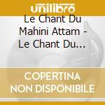Le Chant Du Mahini Attam - Le Chant Du Mahini Attam cd