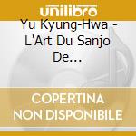Yu Kyung-Hwa - L'Art Du Sanjo De Cheolhyeongeum cd