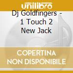 Dj Goldfingers - 1 Touch 2 New Jack cd