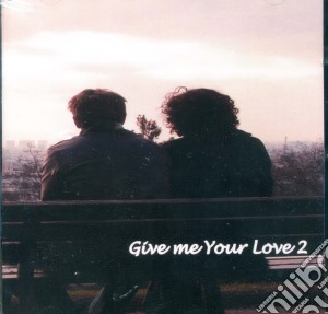 Give Me Your Love 2 / Various cd musicale