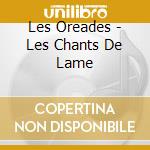 Les Oreades - Les Chants De Lame cd