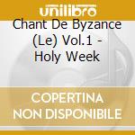 Chant De Byzance (Le) Vol.1 - Holy Week cd musicale di Chant De Byzance (Le) Vol.1