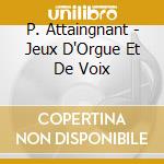 P. Attaingnant - Jeux D'Orgue Et De Voix cd