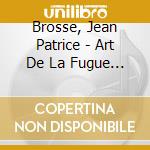 Brosse, Jean Patrice - Art De La Fugue (2 Cd) cd