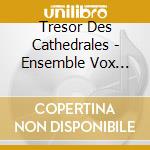 Tresor Des Cathedrales - Ensemble Vox Cantoris, Jean-Christophe Candau cd