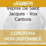 Vepres De Saint Jacques - Vox Cantoris cd musicale