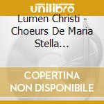Lumen Christi - Choeurs De Maria Stella Matutina cd musicale