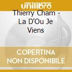 Thierry Cham - La D'Ou Je Viens cd musicale di Thierry Cham