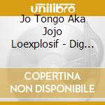 Jo Tongo Aka Jojo Loexplosif - Dig It Babe cd