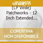 (LP Vinile) Patchworks - 12 Inch Extended Remixes 1 lp vinile