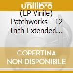 (LP Vinile) Patchworks - 12 Inch Extended Remixes 1 vinile