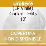 (LP Vinile) Cortex - Edits 12' vinile