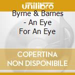 Byrne & Barnes - An Eye For An Eye cd musicale di Byrne & Barnes