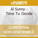 Al Sunny - Time To Decide cd musicale di Al Sunny