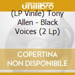 (LP Vinile) Tony Allen - Black Voices (2 Lp) lp vinile di Tony Allen