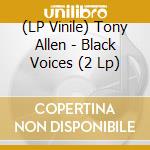 (LP Vinile) Tony Allen - Black Voices (2 Lp) vinile