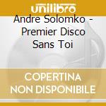 Andre Solomko - Premier Disco Sans Toi cd musicale di Andre Solomko