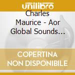 Charles Maurice - Aor Global Sounds Volume 4 cd musicale di Charles Maurice