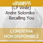 (LP Vinile) Andre Solomko - Recalling You lp vinile