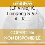 (LP Vinile) K. Frimpong & Vis A - K. Frimpong & Vis ? Vis vinile