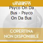 Psyco On Da Bus - Psyco On Da Bus cd