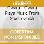 Owaru - Owaru Plays Music From Studio Ghibli cd