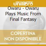 Owaru - Owaru Plays Music From Final Fantasy cd