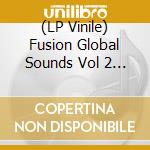 (LP Vinile) Fusion Global Sounds Vol 2 (1976-1984) / Various vinile
