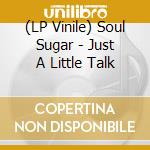(LP Vinile) Soul Sugar - Just A Little Talk vinile
