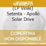 (LP Vinile) Setenta - Apollo Solar Drive vinile