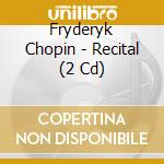 Fryderyk Chopin - Recital (2 Cd) cd musicale di Chopin Frederic