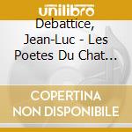 Debattice, Jean-Luc - Les Poetes Du Chat Noir cd