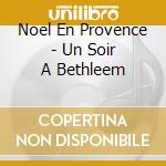 Noel En Provence - Un Soir A Bethleem cd musicale di Noel En Provence