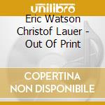 Eric Watson Christof Lauer - Out Of Print cd musicale di Eric Watson Christof Lauer