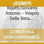Rigatti,Giovanni Antonio - Vespro Della Beta Vergine cd musicale