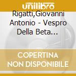 Rigatti,Giovanni Antonio - Vespro Della Beta Vergine cd