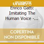 Enrico Gatti: Imitating The Human Voice - The Complete Arcana Recordings (13 Cd) cd musicale