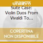 Suite Case: Violin Duos From Vivaldi To Sollima cd musicale di Chiara Zanisi / Stefano Barneschi