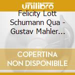 Felicity Lott Schumann Qua - Gustav Mahler Richard Wagn cd musicale di Felicity Lott Schumann Qua