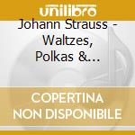 Johann Strauss - Waltzes, Polkas & Overtures cd musicale di Johann Strauss