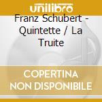 Franz Schubert - Quintette / La Truite cd musicale di Franz Schubert